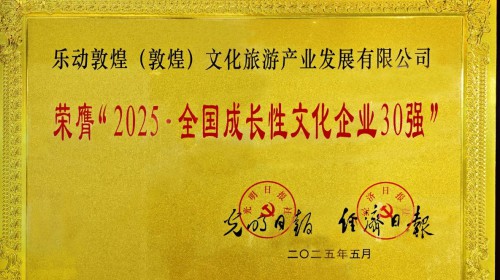 重磅喜讯！乐动敦煌（敦煌）文化旅游产业发展有限公司荣膺“2025·全国成长性文化企业30强”